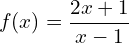 \[ f(x) = \frac{2x+1}{x-1} \]