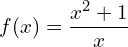 f(x) = \dfrac{x^2 + 1}{x}