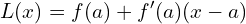 \[ L(x) = f(a) + f^{\prime}(a)(x - a) \]