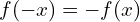 f(-x) = -f(x)