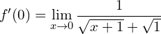 \[ f'(0) = \lim_{{x \to 0}} \frac{{1}}{{\sqrt{x+1} + \sqrt{1}}} \]