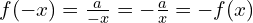  f(-x) = \frac{a}{-x} = -\frac{a}{x} = -f(x) 