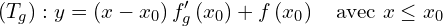 \[         \left(T_g\right): y = \left(x - x_0\right) f_g^{\prime}\left(x_0\right) + f\left(x_0\right) \quad \text{avec } x \leq x_0         \]
