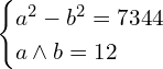 \[                 \begin{cases}                     a^2 - b^2 = 7344 \\                     a \wedge b = 12                 \end{cases}                 \]