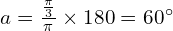 a=\frac{\frac{\pi}{3}}{\pi} \times 180=60^{\circ}