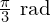 \frac{\pi}{3} \text{ rad}