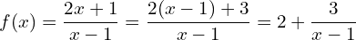 \[f(x)=\frac{2 x+1}{x-1}=\frac{2(x-1)+3}{x-1}=2+\frac{3}{x-1} \]