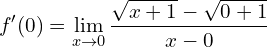 \[ f'(0) = \lim_{{x \to 0}} \frac{{\sqrt{x+1} - \sqrt{0+1}}}{{x - 0}} \]
