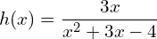 h(x) = \dfrac{3x}{x^2 + 3x - 4}