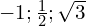 -1 ; \frac{1}{2} ; \sqrt{3}