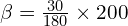 \beta=\frac{30}{180} \times 200