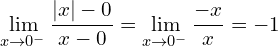 \[	\lim_{{x \to 0^-}} \frac{{|x|-0}}{x-0} = \lim_{{x \to 0^-}} \frac{{-x}}{x} = -1	\]