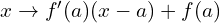 Rendered by QuickLaTeX.com x \rightarrow f^{\prime}(a)(x-a)+f(a)