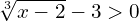 \sqrt[3]{x - 2} - 3 > 0