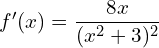 f'(x) = \dfrac{8x}{(x^{2} + 3)^{2}}