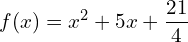 f(x) = x^2 + 5x + \dfrac{21}{4}