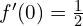 f'(0) = \frac{{1}}{{2}}