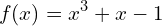 \[ f(x) = x^{3} + x - 1 \]