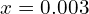 x = 0.003