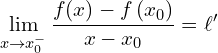 \[             \lim\limits_{x \to x_0^{-}} \frac{f(x) - f\left(x_0\right)}{x - x_0} = \ell^{\prime}         \]