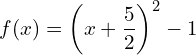 f(x) = \left(x + \dfrac{5}{2}\right)^2 - 1