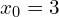 x_0=3