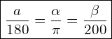 \[\boxed{\frac{a}{180}=\frac{\alpha}{\pi}=\frac{\beta}{200}}\]