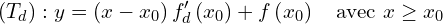 \[         \left(T_d\right): y = \left(x - x_0\right) f_d^{\prime}\left(x_0\right) + f\left(x_0\right) \quad \text{avec } x \geq x_0         \]