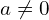 a \neq 0