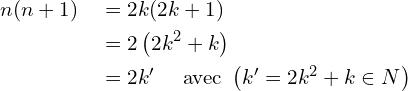 \[\begin{aligned} n(n+1) \quad & =2 k(2 k+1) \\ & =2\left(2 k^2+k\right) \\ &=2 k^{\prime} \quad \text{ avec }   \left(k^{\prime}=2 k^2+k \in N \right)\end{aligned}\]