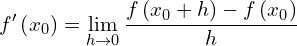 \[f^{\prime}\left(x_0\right)=\lim _{h \rightarrow 0} \frac{f\left(x_0+h\right)-f\left(x_0\right)}{h}\]
