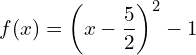 f(x) = \left(x - \dfrac{5}{2}\right)^2 - 1