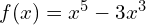 f(x) = x^5 - 3x^3